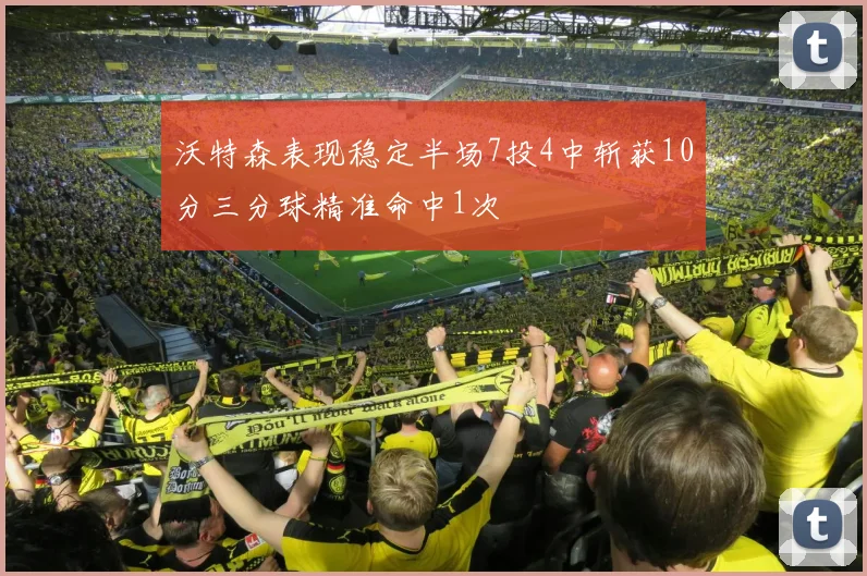 沃特森表现稳定半场7投4中斩获10分三分球精准命中1次
