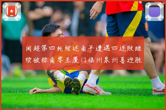 闽超第四轮综述南平遭遇四连败继续被称南零王厦门福州泉州喜迎胜利